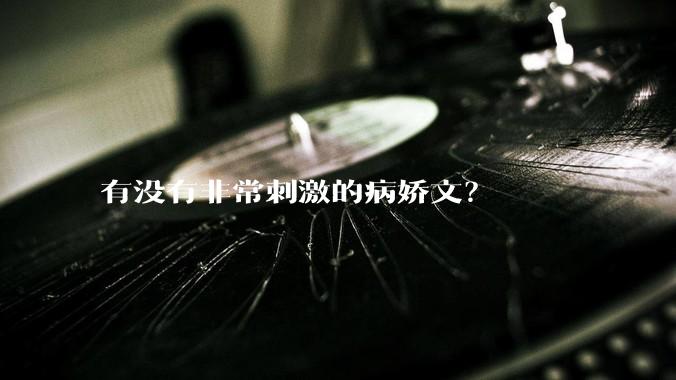 有没有非常刺激的病娇文？