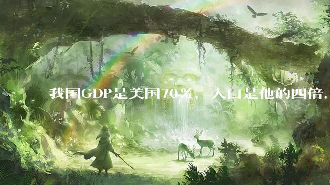 我国GDP是美国70%，人口是他的四倍，为什么我们的内需没有美国那么旺盛？