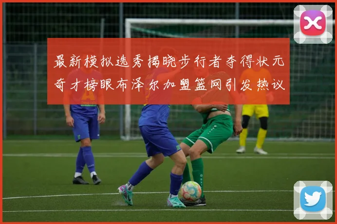 最新模拟选秀揭晓步行者夺得状元奇才榜眼布泽尔加盟篮网引发热议